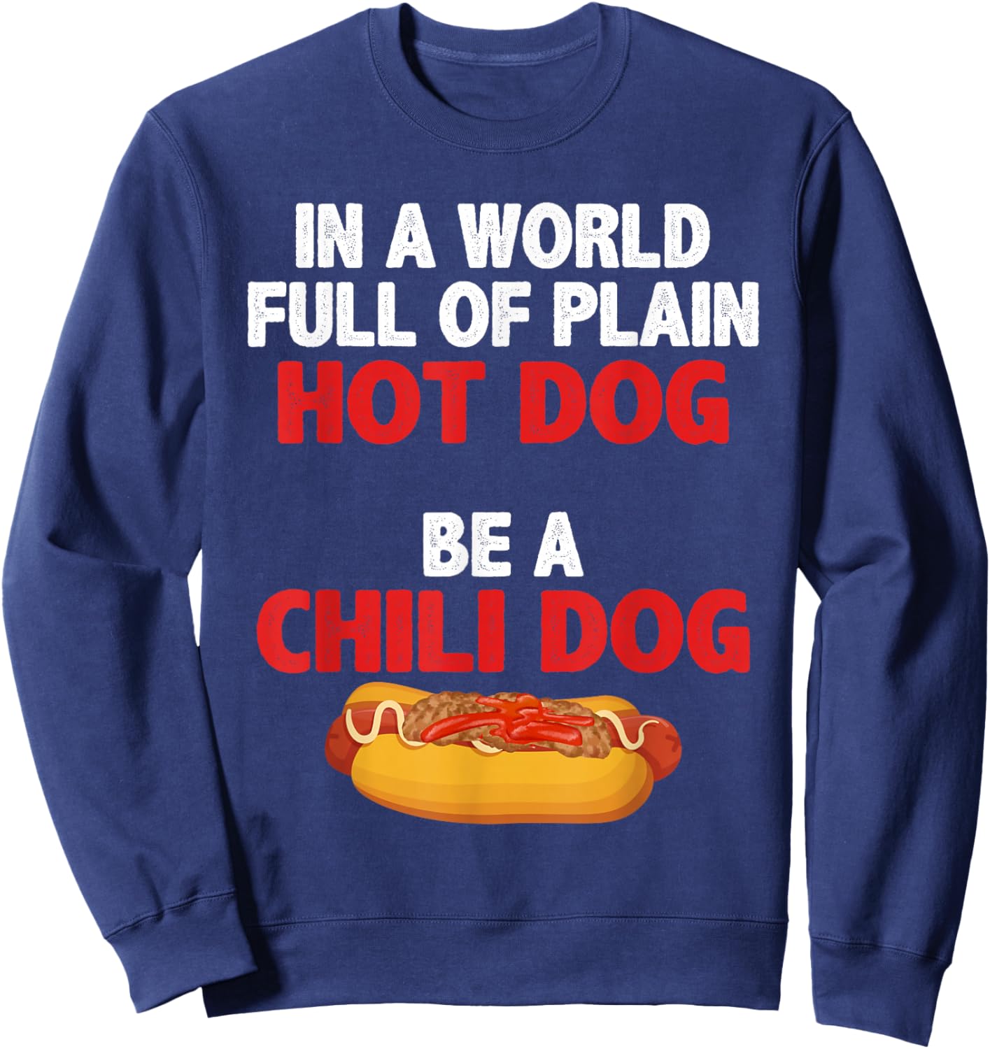 In A World Full Of Plain Hot Dogs, Be A Chili Dog Sweatshirt - Sweatshirt | Navy