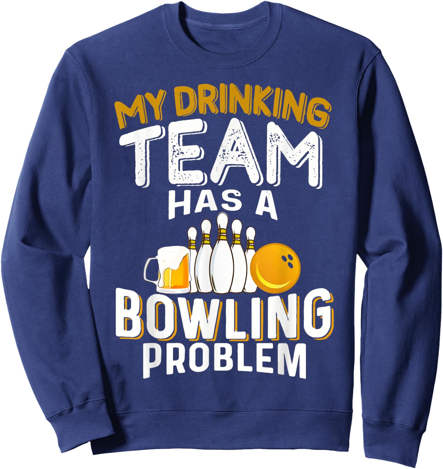 My Drinking Team Has A Bowling Problem - Bowling and Beer Sweatshirt - Sweatshirt | Navy