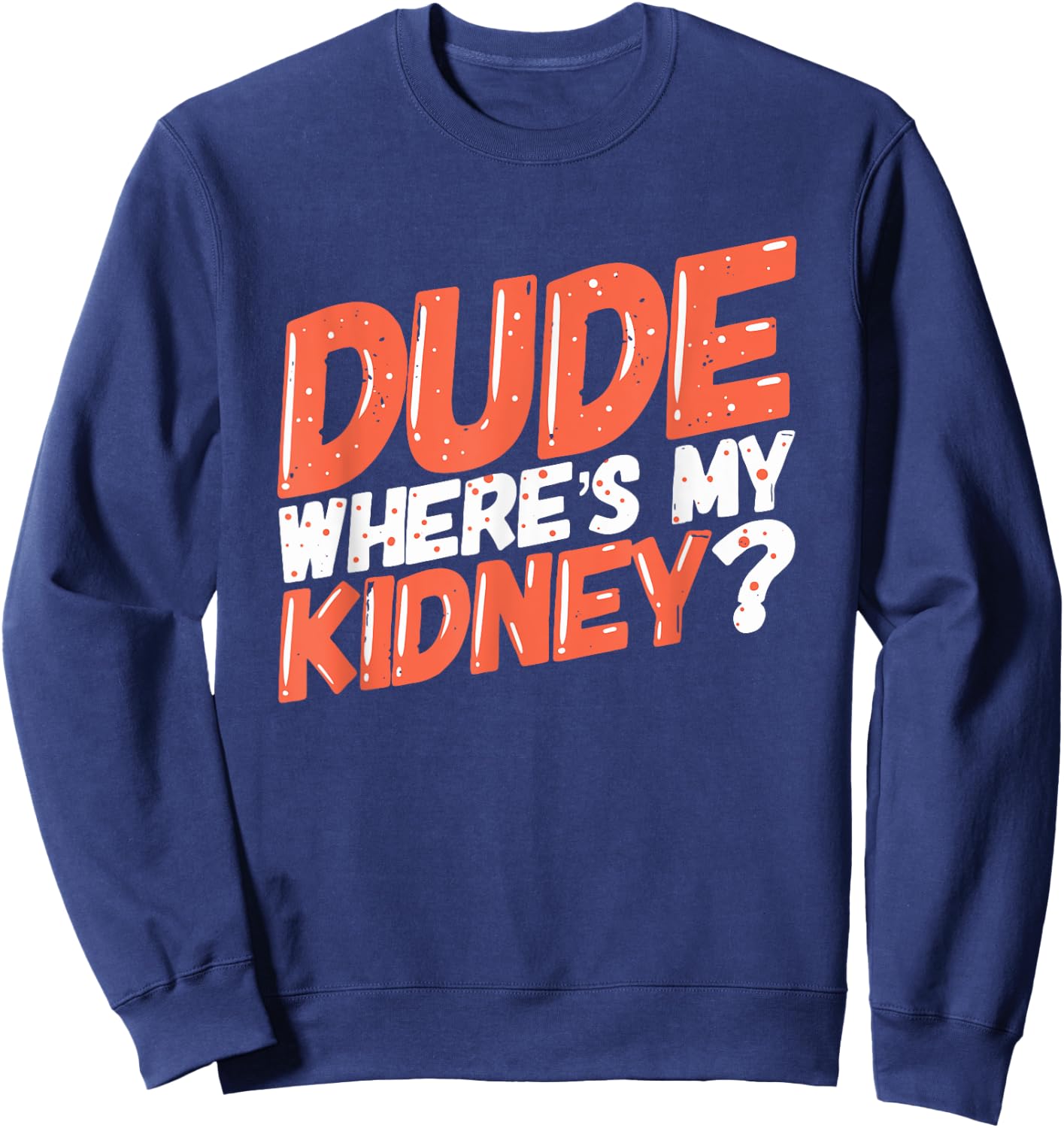 Dude Where's My Kidney Donor Kidney Transplant Get Well Soon Sweatshirt - Sweatshirt | Navy