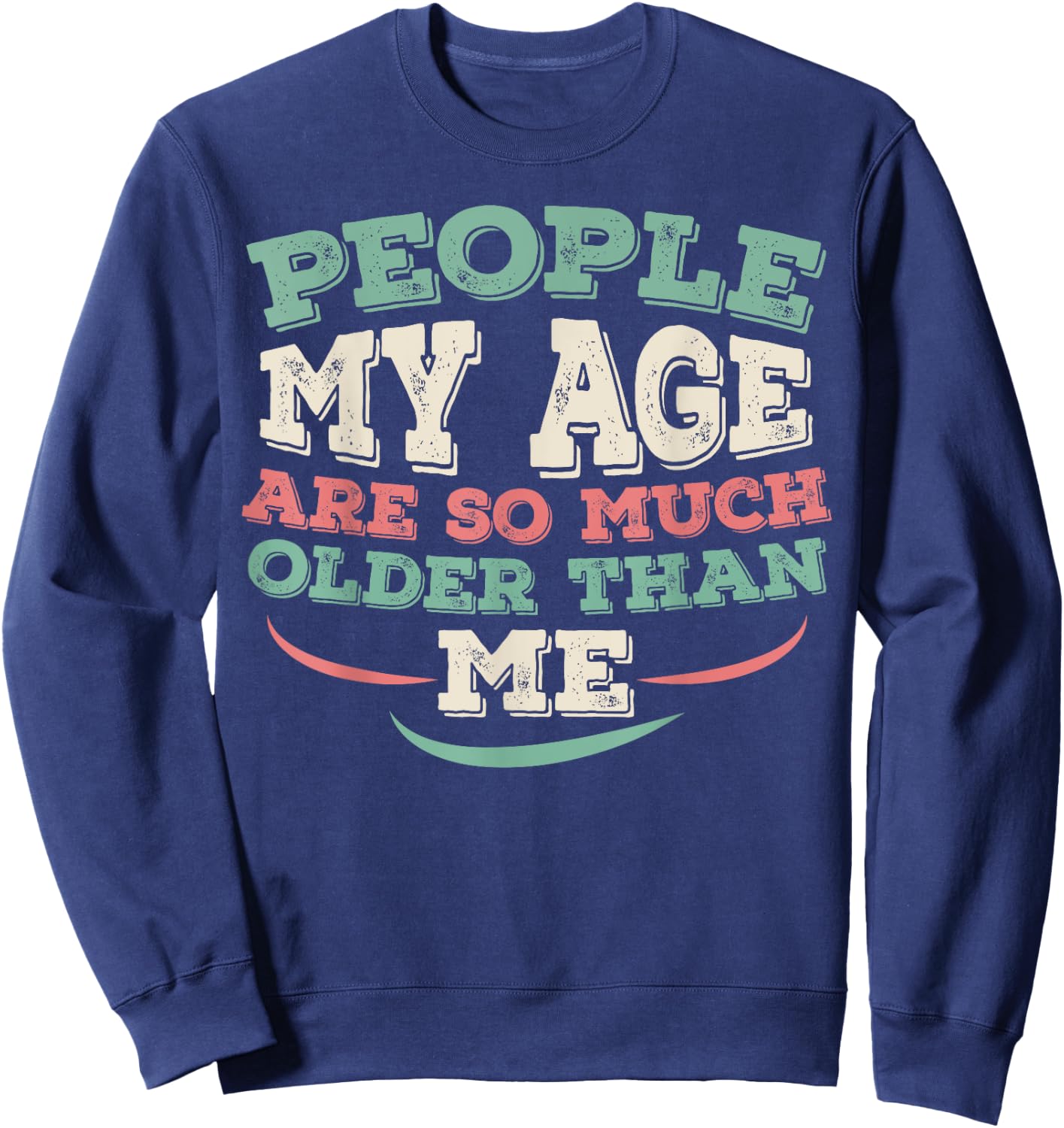 People My Age Are So Much Older Than Me Sweatshirt - Sweatshirt | Navy