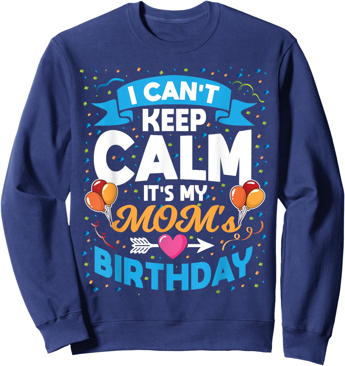 I Can't Keep Calm It's My Mom Birthday Sweatshirt - Sweatshirt | Navy