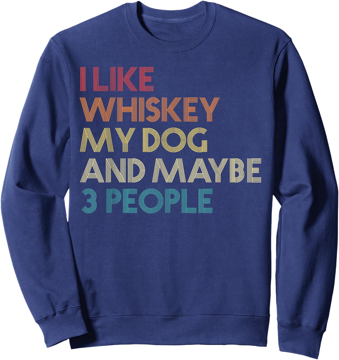 I Like Whiskey My Dog And Maybe 3 People Funny Vintage Retro Sweatshirt - Sweatshirt | Navy