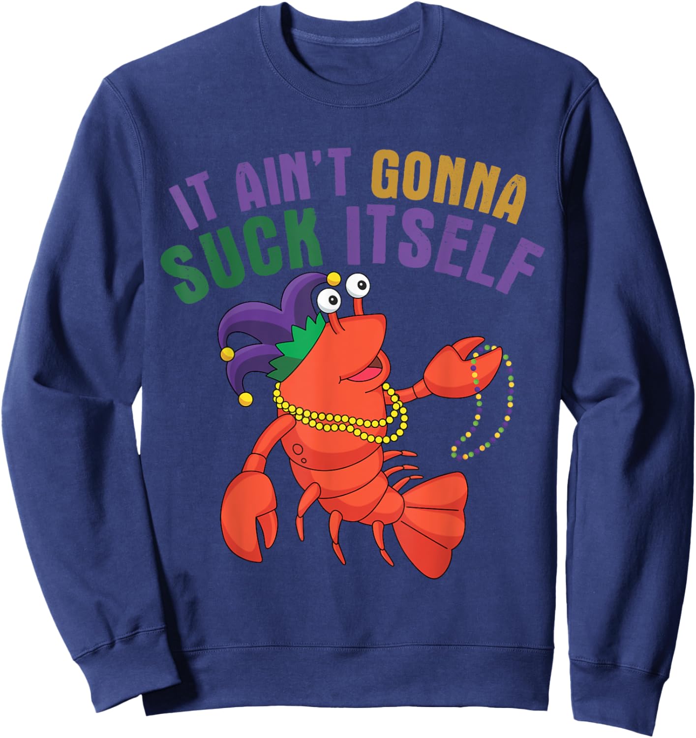 It Aint Gonna Suck Itself Crawfish Mardi Gras Funny Sweatshirt - Sweatshirt | Navy