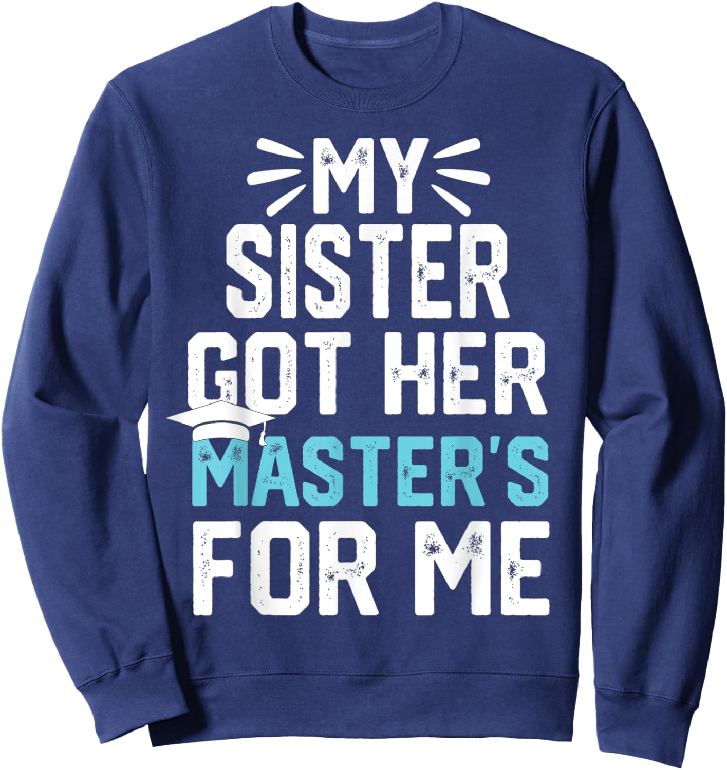 my Sister got her masters for me mastered it graduation Sweatshirt - Sweatshirt | Navy