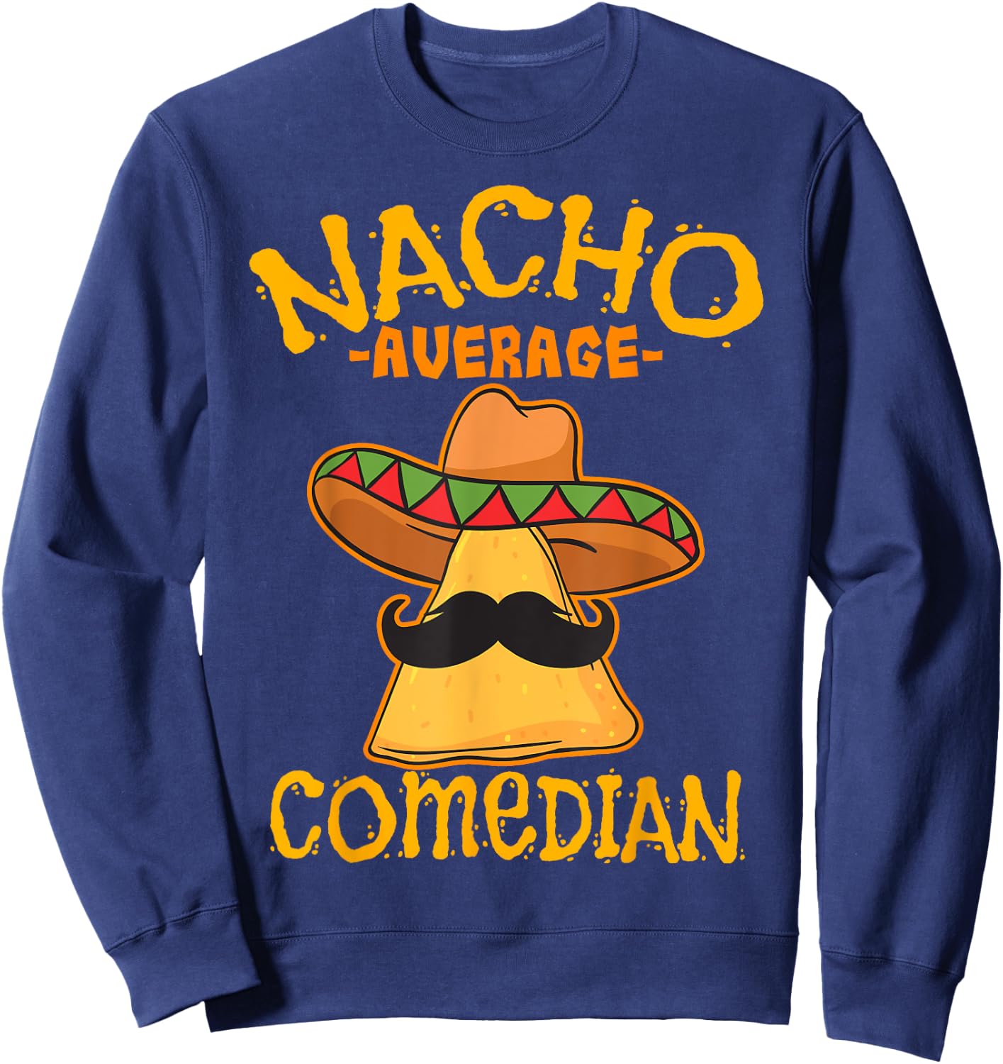Nacho Average Comedian Mexican Stand-up Cinco De Mayo Fiesta Sweatshirt - Sweatshirt | Navy