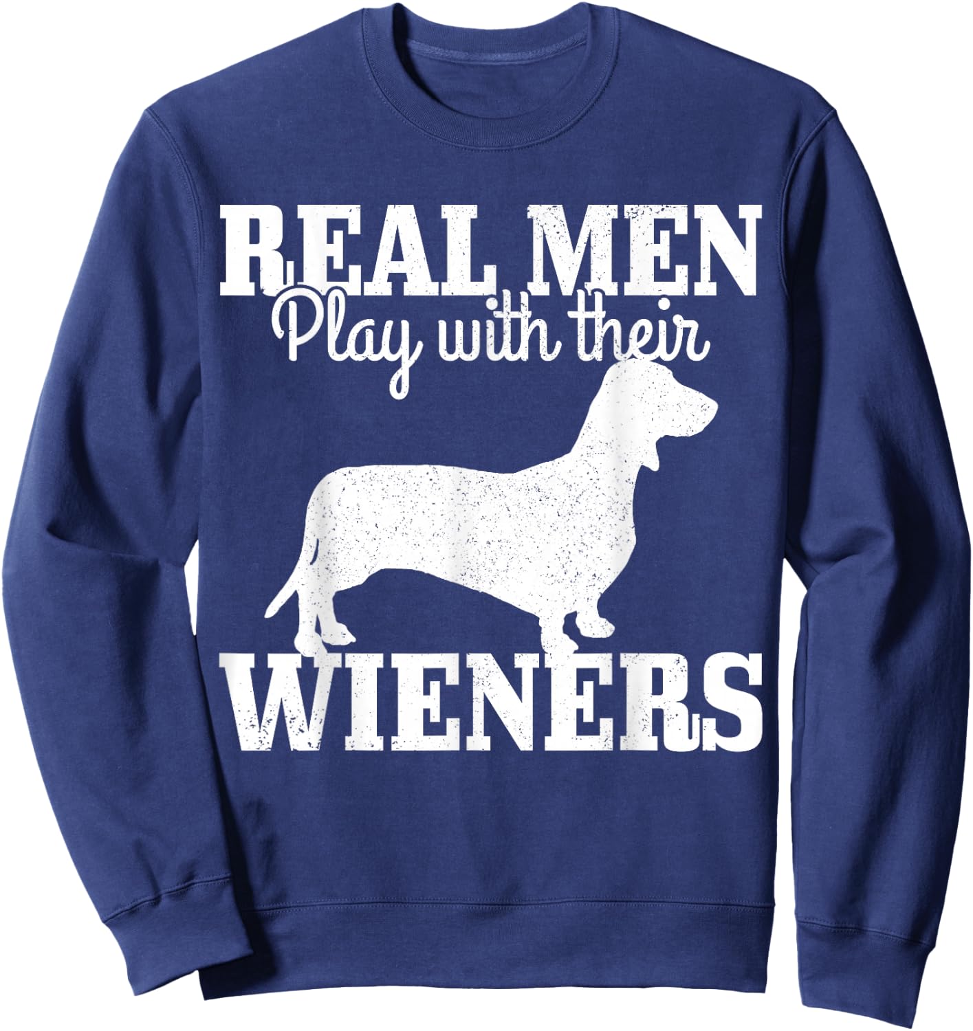 Real Men Play With Their Wiener Dog Funny Dachshund Dad Gift Sweatshirt - Sweatshirt | Navy
