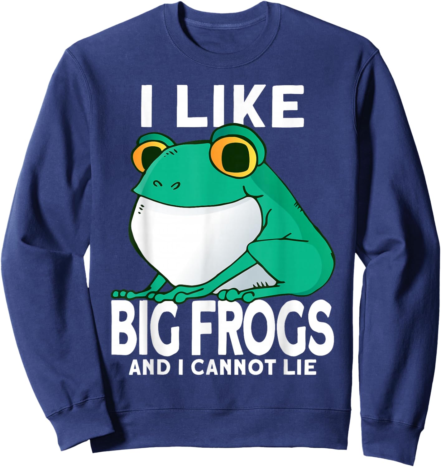I Like Big Frogs and I Cannot Lie Funny Frog catcher Sweatshirt - Sweatshirt | Navy