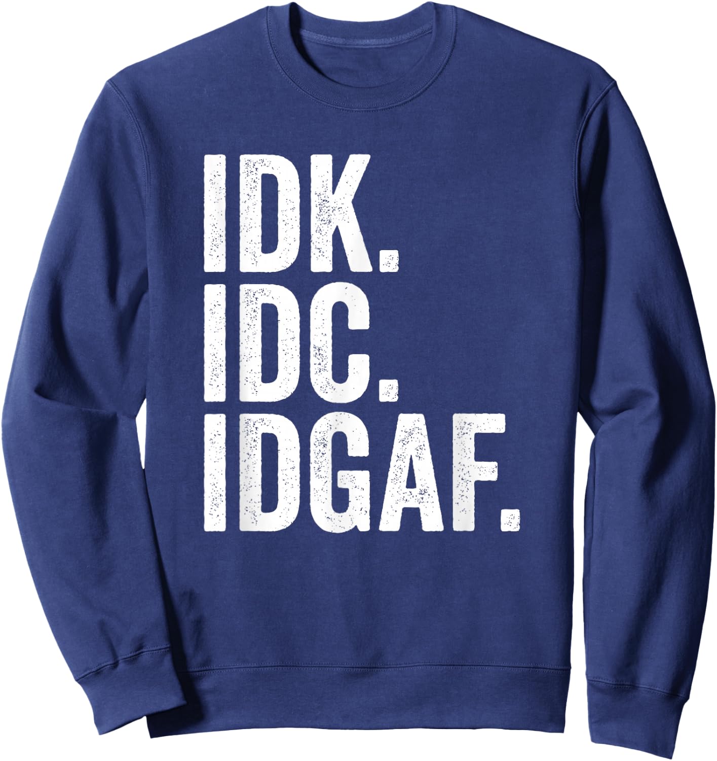 IDK IDC IDGAF I Don't Know I Don't Care Sweatshirt - Sweatshirt | Navy