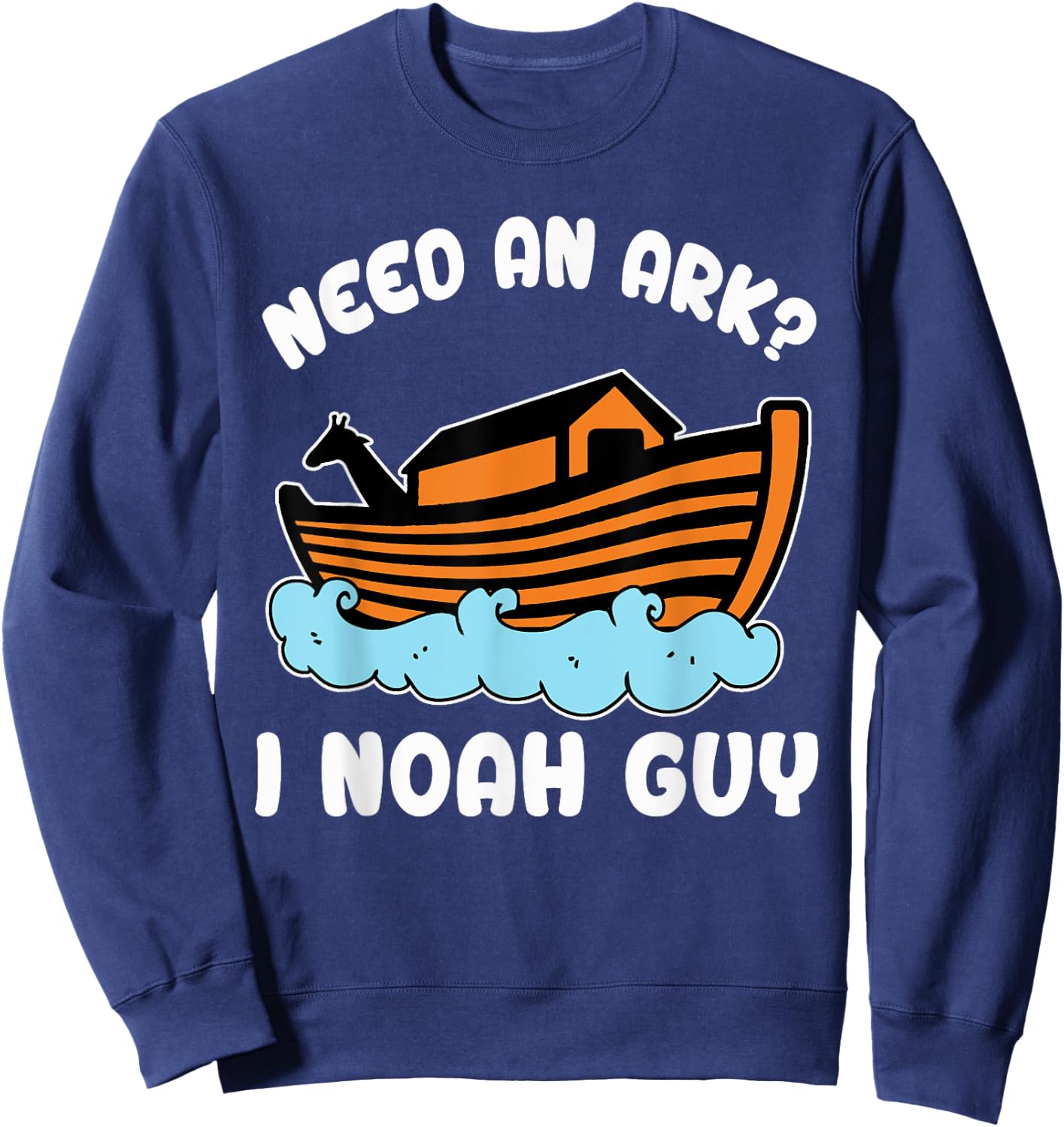 Need An Ark I Noah Guy Funny Christian Bible Scripture Cool Sweatshirt - Sweatshirt | Navy