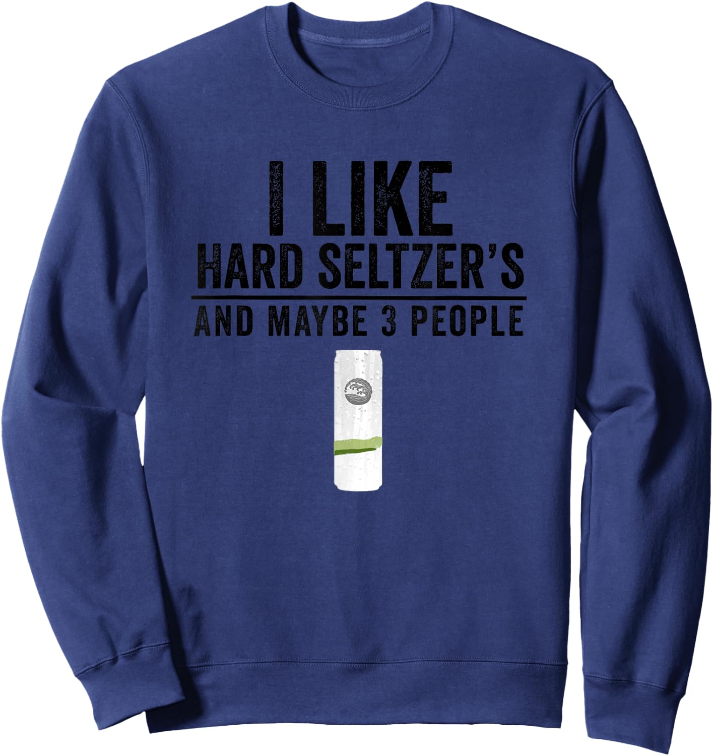 I Like Hard Seltzer and Maybe 3 People Ain't No Laws Sweatshirt - Sweatshirt | Navy