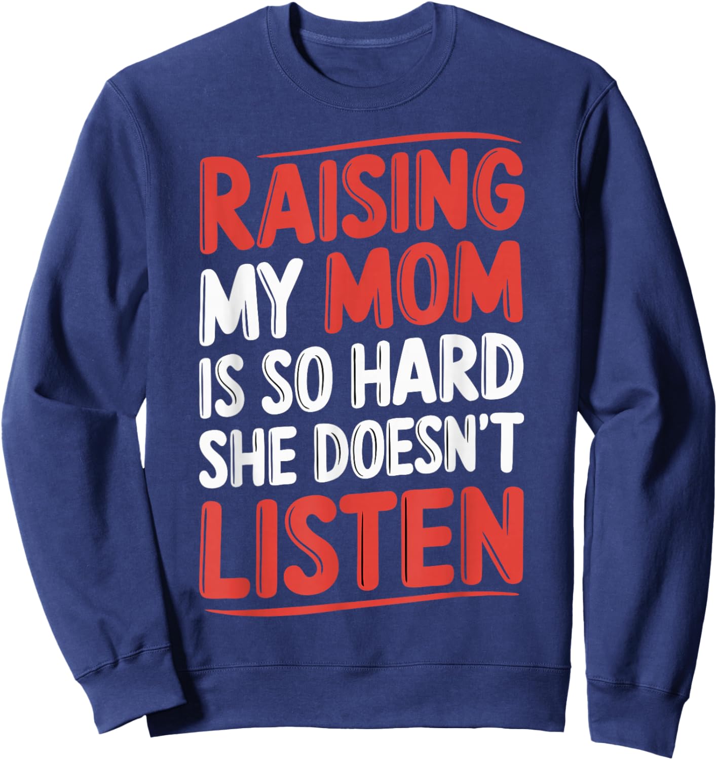 Raising My Mom Is So Hard She Doesn't Listen Sweatshirt - Sweatshirt | Navy