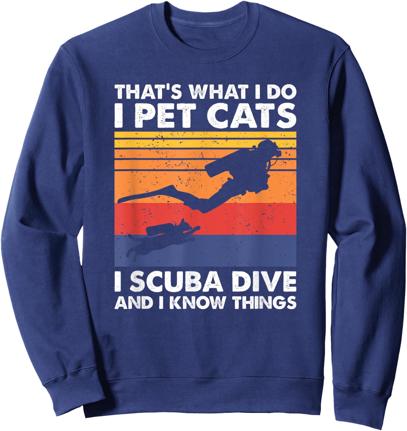 That's What I Do I Pet Cats I Scuba Dive & I Know Things Sweatshirt - Sweatshirt | Navy