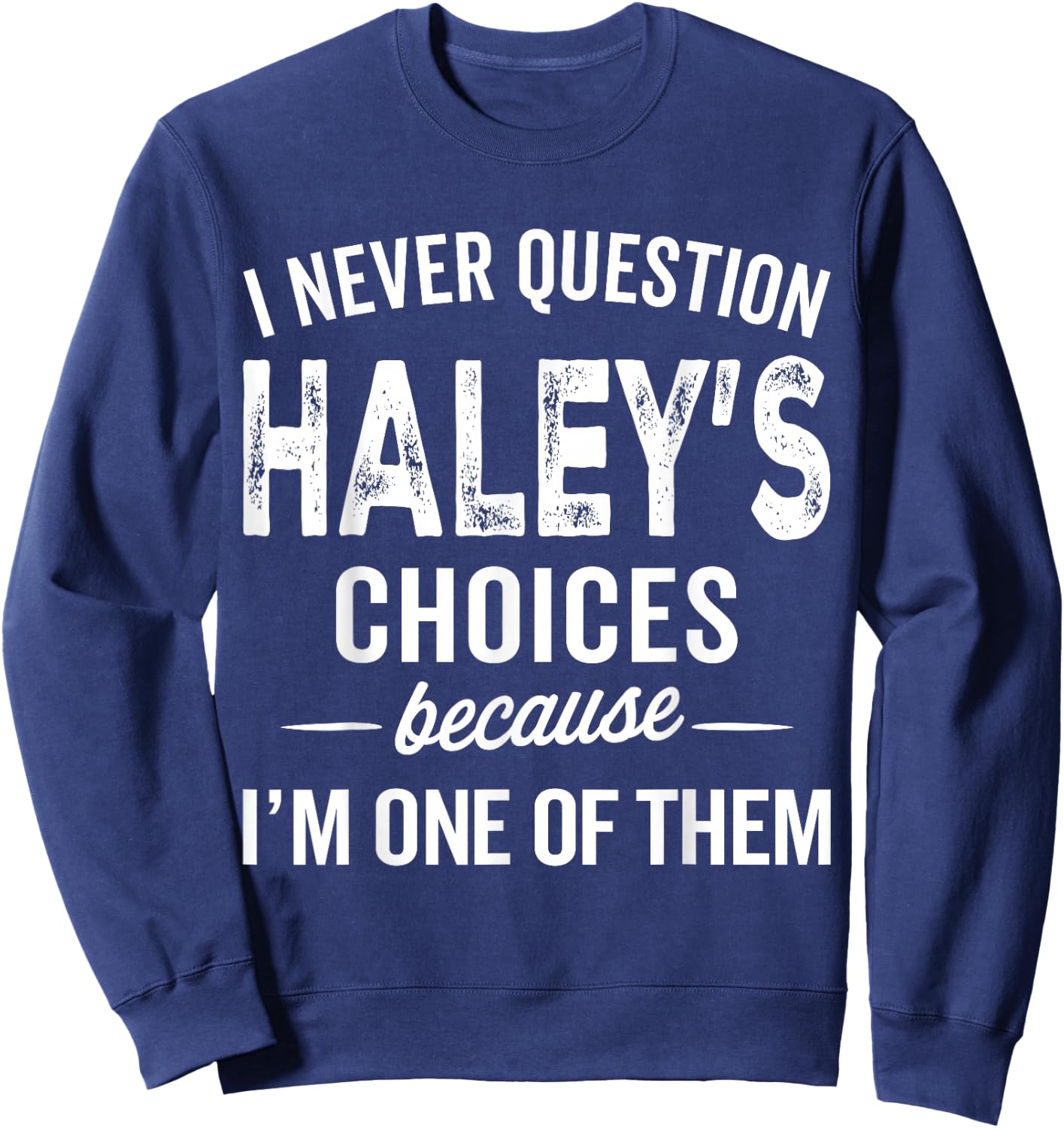 I Never Question Haley’s Choices - Haley Personalized Name Sweatshirt - Sweatshirt | Navy