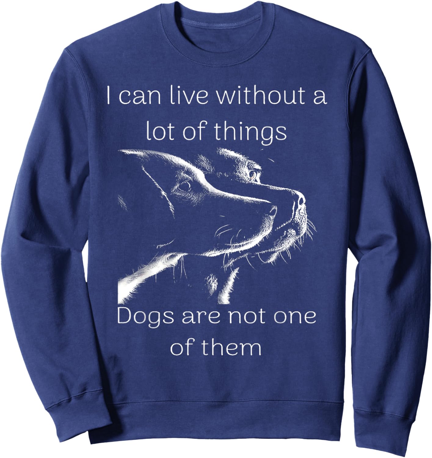 I Can Live Without A Lot Of Things Dogs Are Not One Of Them Sweatshirt - Sweatshirt | Navy