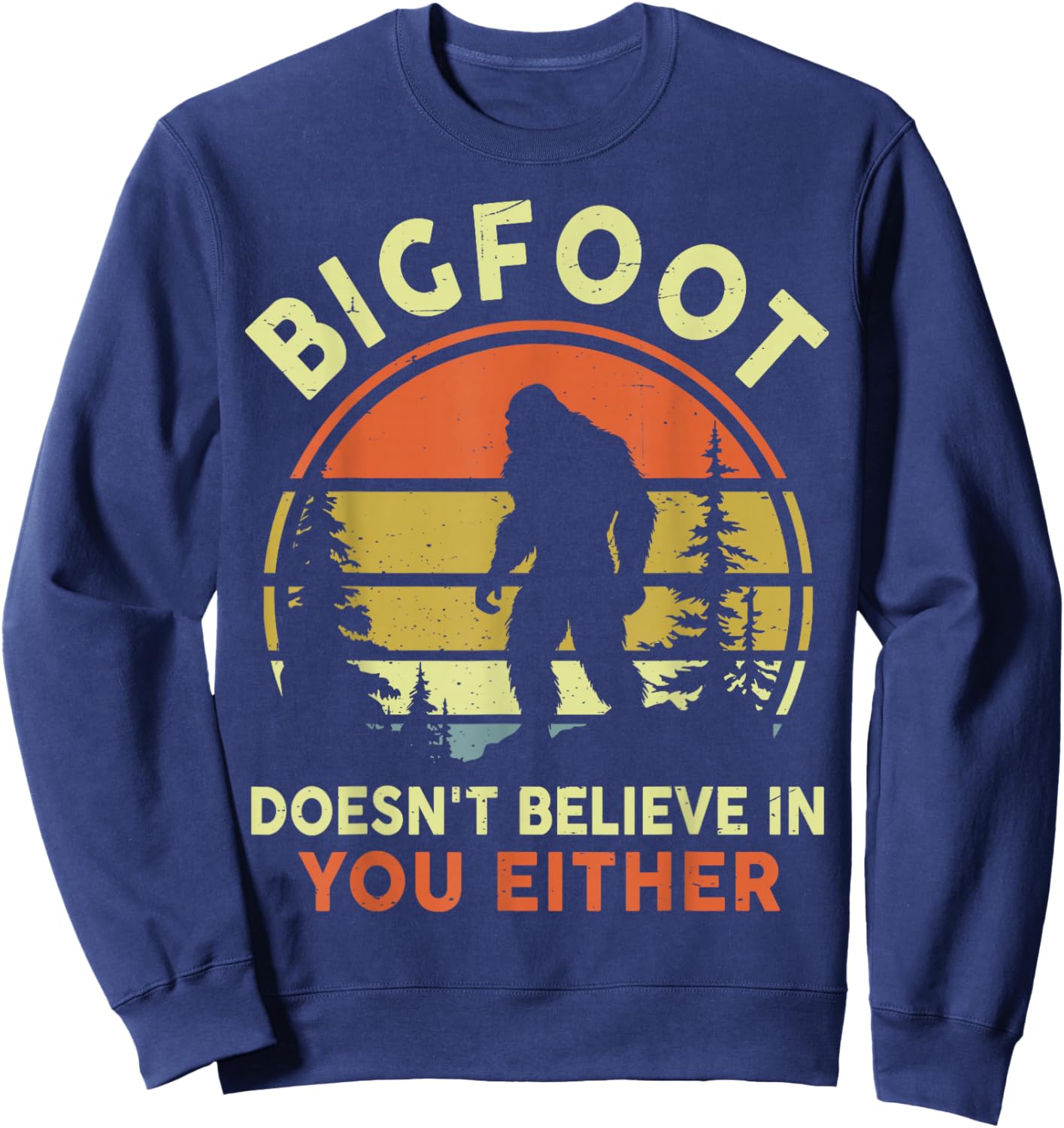 Sasquatch Bigfoot Doesnt Believe in You Either Funny Bigfoot Sweatshirt - Sweatshirt | Navy