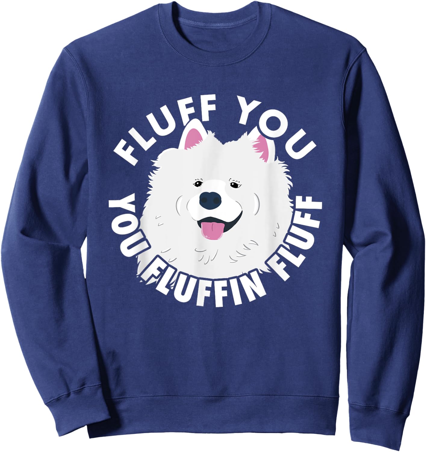 Fluff you fluffin I funny Samoyed saying dogs dad Sweatshirt - Sweatshirt | Navy