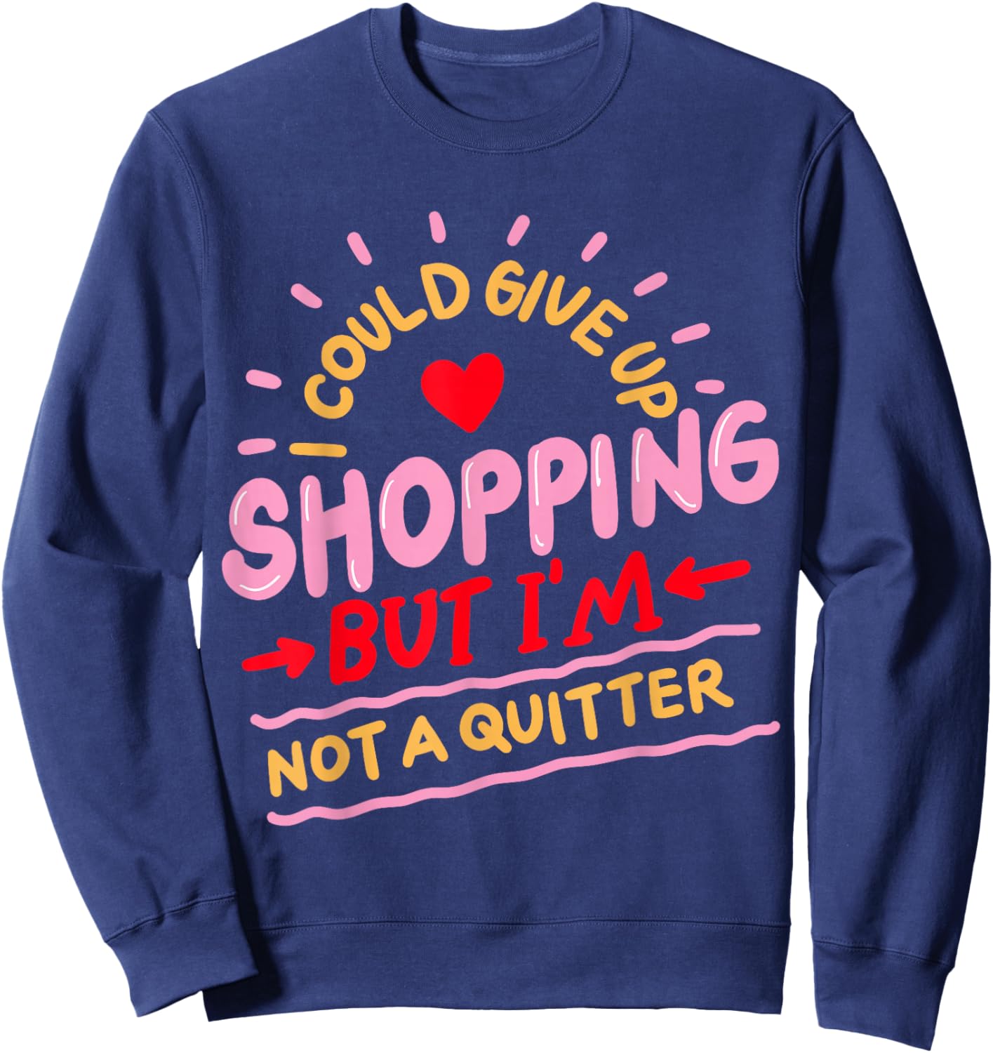 I Could Give Up Shopping But I'm Not A Quitter Sweatshirt - Sweatshirt | Navy