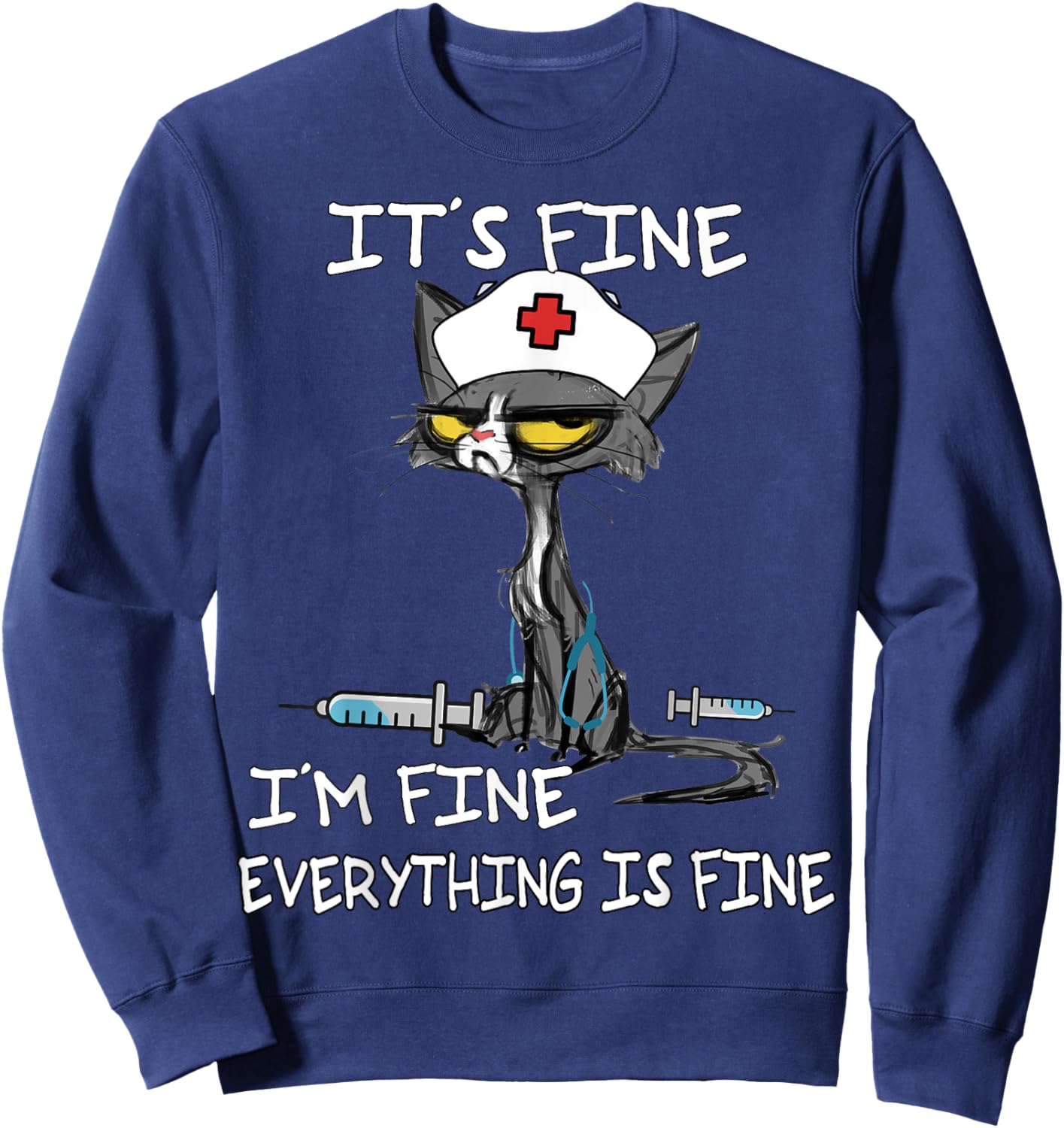 It's Fine I'm Fine Everything Is Fine Funny nurse cat Sweatshirt - Sweatshirt | Navy