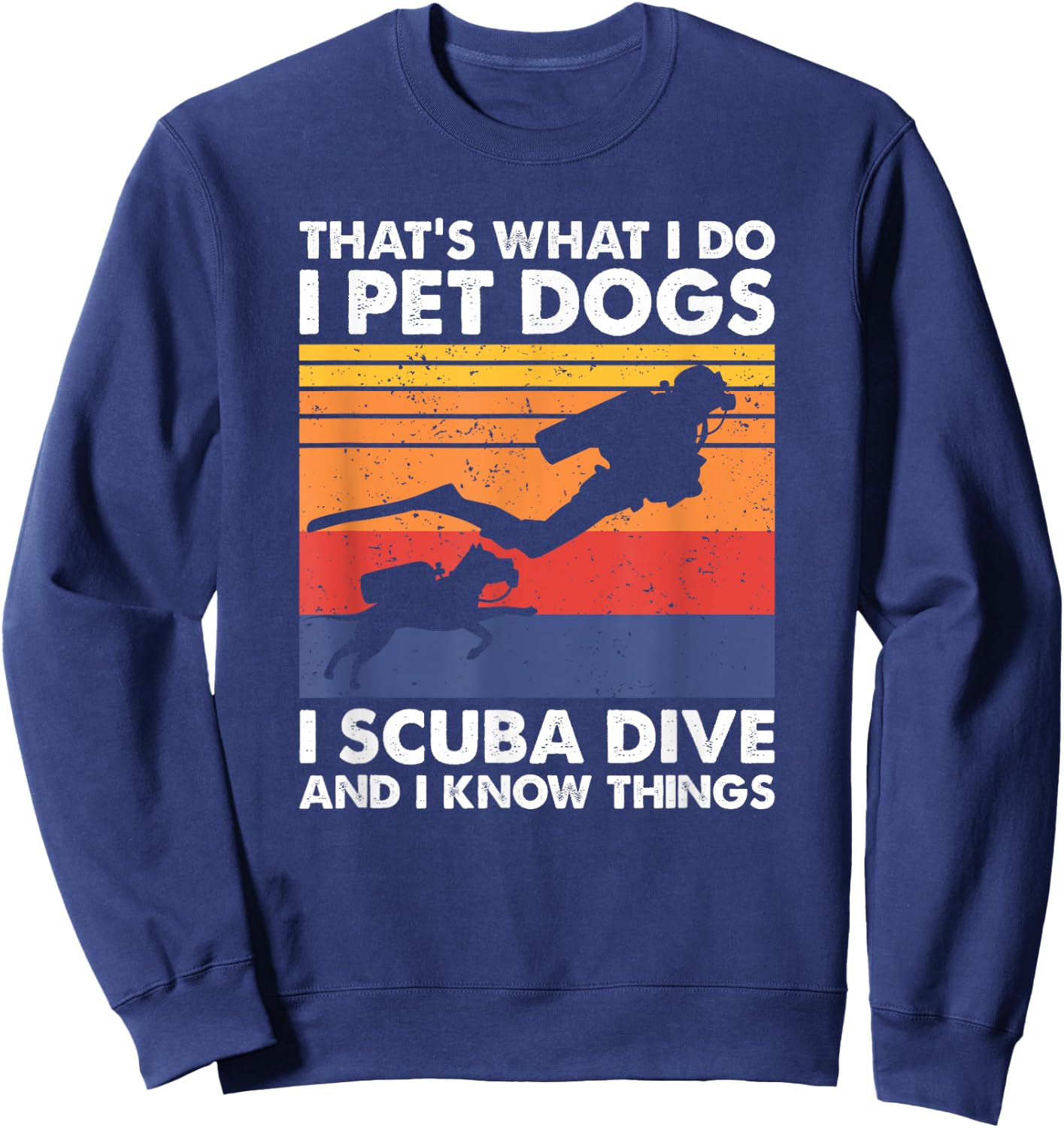 That's What I Do I Pet Dogs I Scuba Dive & I Know Things Sweatshirt - Sweatshirt | Navy