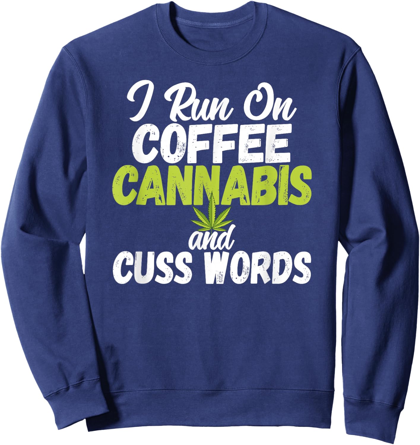 I Run On Coffee Cannabis and Cuss Words Funny Marijuana Sweatshirt - Sweatshirt | Navy