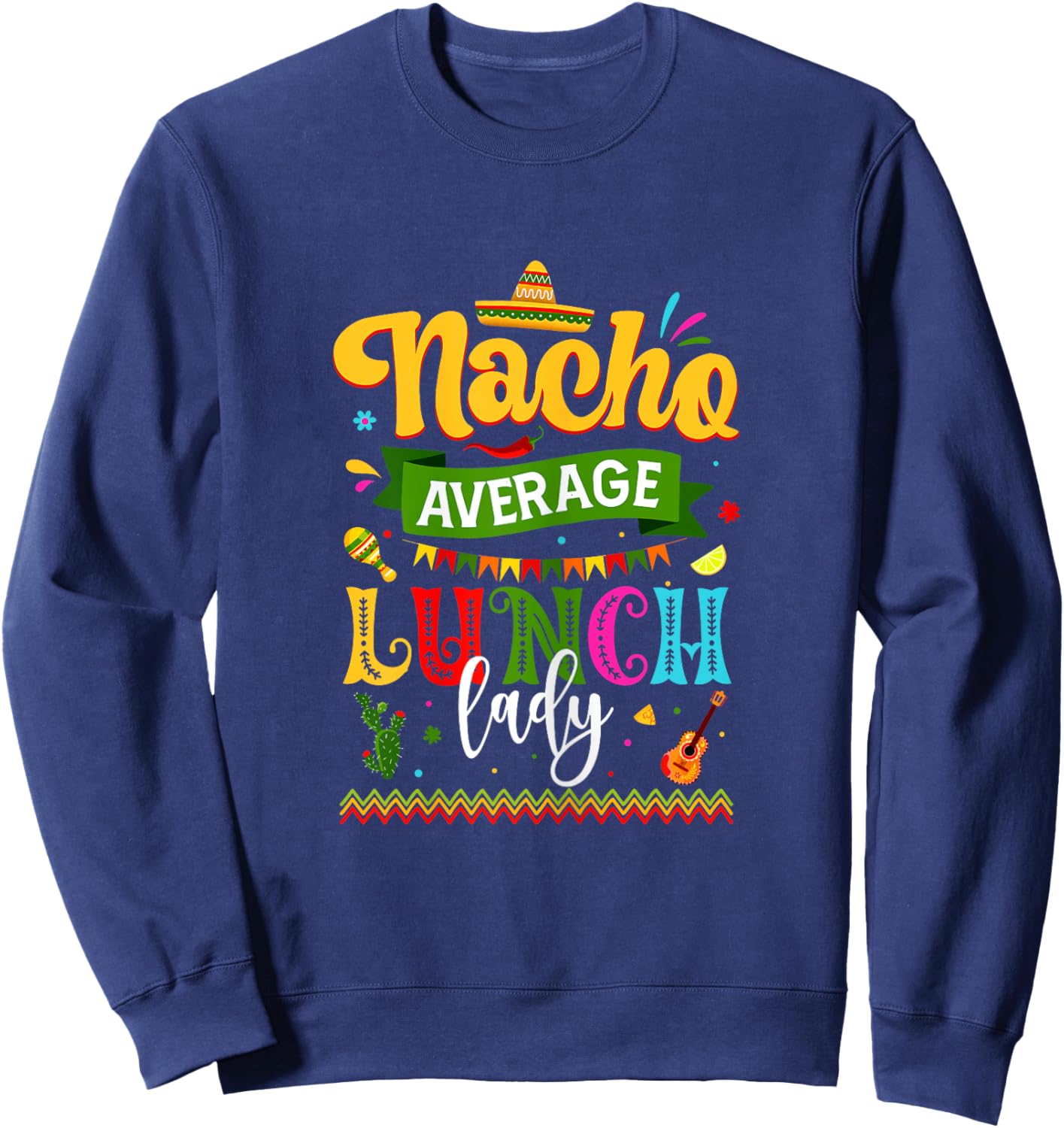 Nacho Average Lunch Lady Cinco De Mayo Fiesta Funny Mexican Sweatshirt - Sweatshirt | Navy
