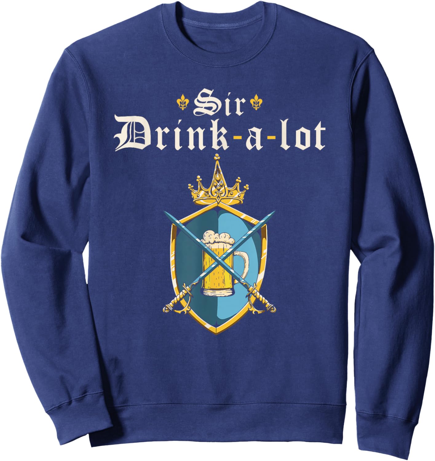 Funny Knight Sir Drink-a-lot, Renaissance Festival Ren Faire Sweatshirt - Sweatshirt | Navy
