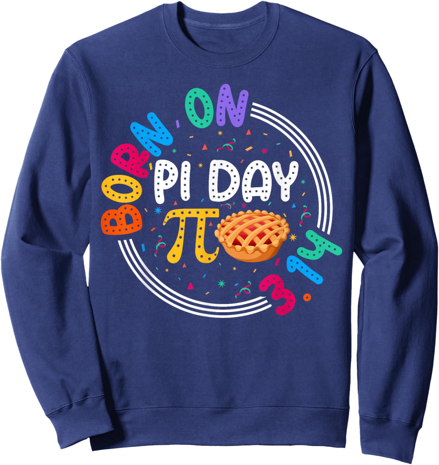 Happy Born on Pi Day 3.14 Teacher Students Birthday Pi Sweatshirt - Sweatshirt | Navy
