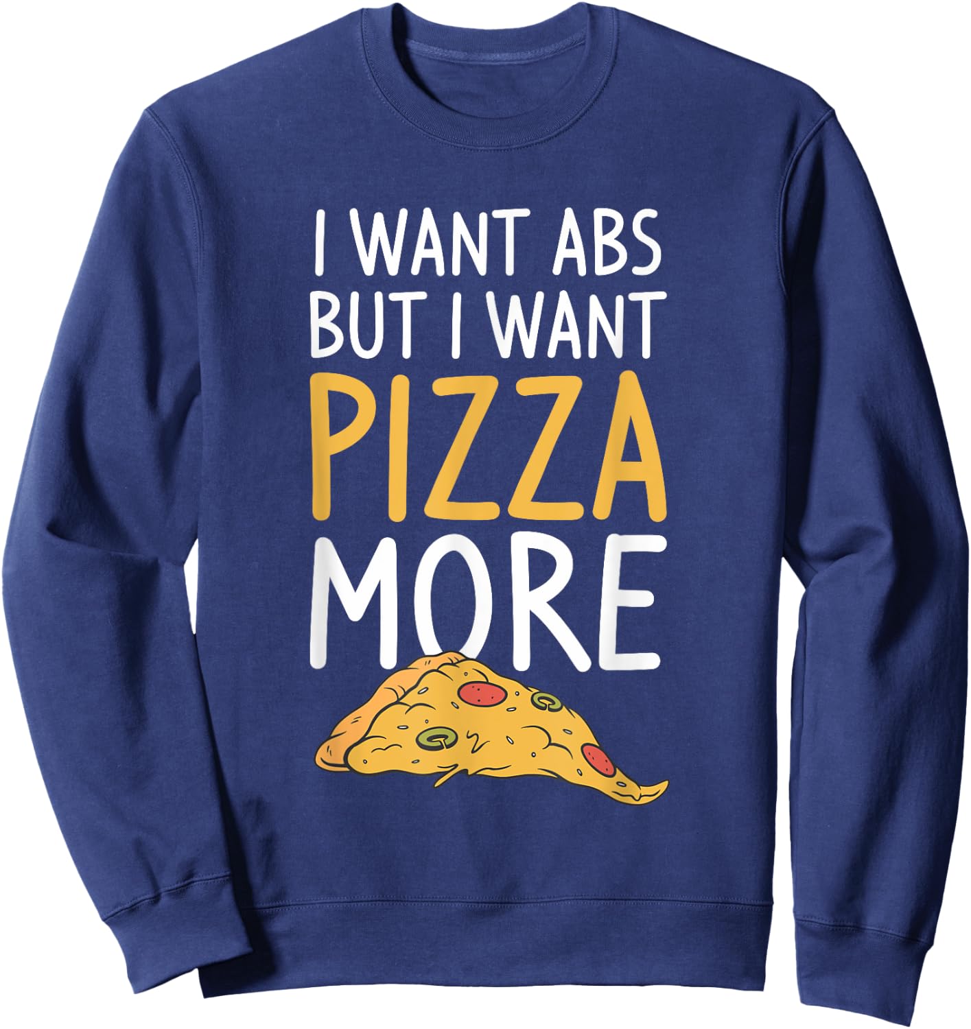 I Want Abs But I Want Abs But I Want Pizza More Sweatshirt - Sweatshirt | Navy