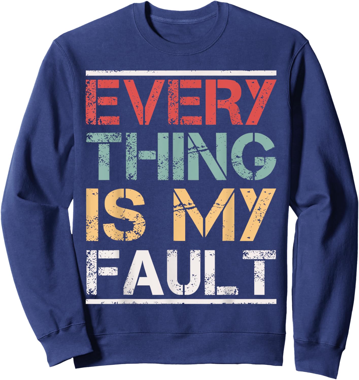 Funny Motivational Quotes Sayings Everything Is My Fault Sweatshirt - Sweatshirt | Navy