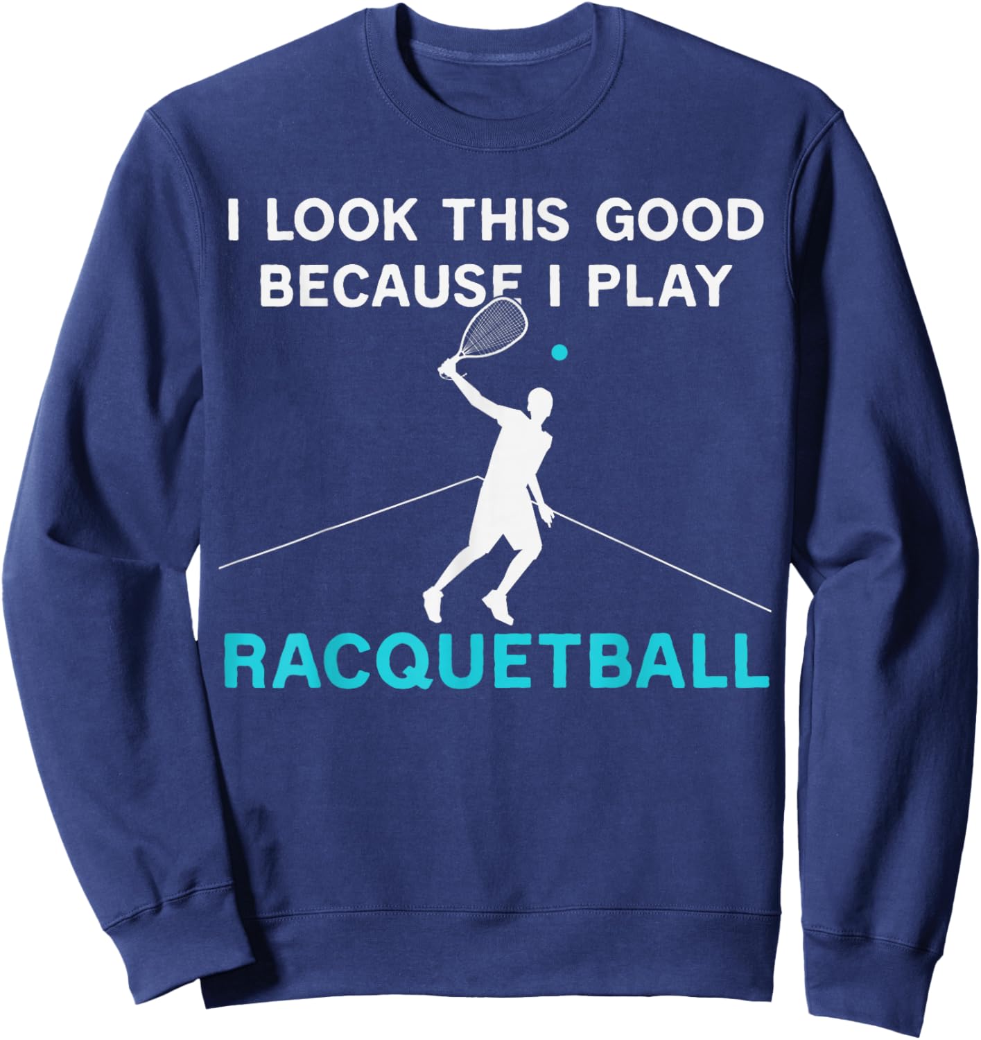 Funny I Look This Good Because I Play Racquetball Humor Sweatshirt - Sweatshirt | Navy