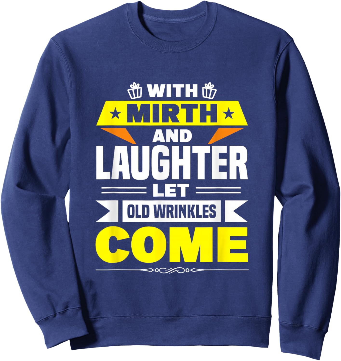 With Mirth And Laughter Let Old Wrinkles Come Sweatshirt - Sweatshirt | Navy