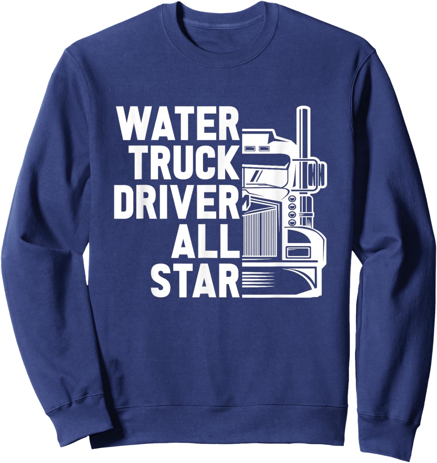 Truck Driver Tanker Big Rig - Trucking Water Truck Driver Sweatshirt - Sweatshirt | Navy