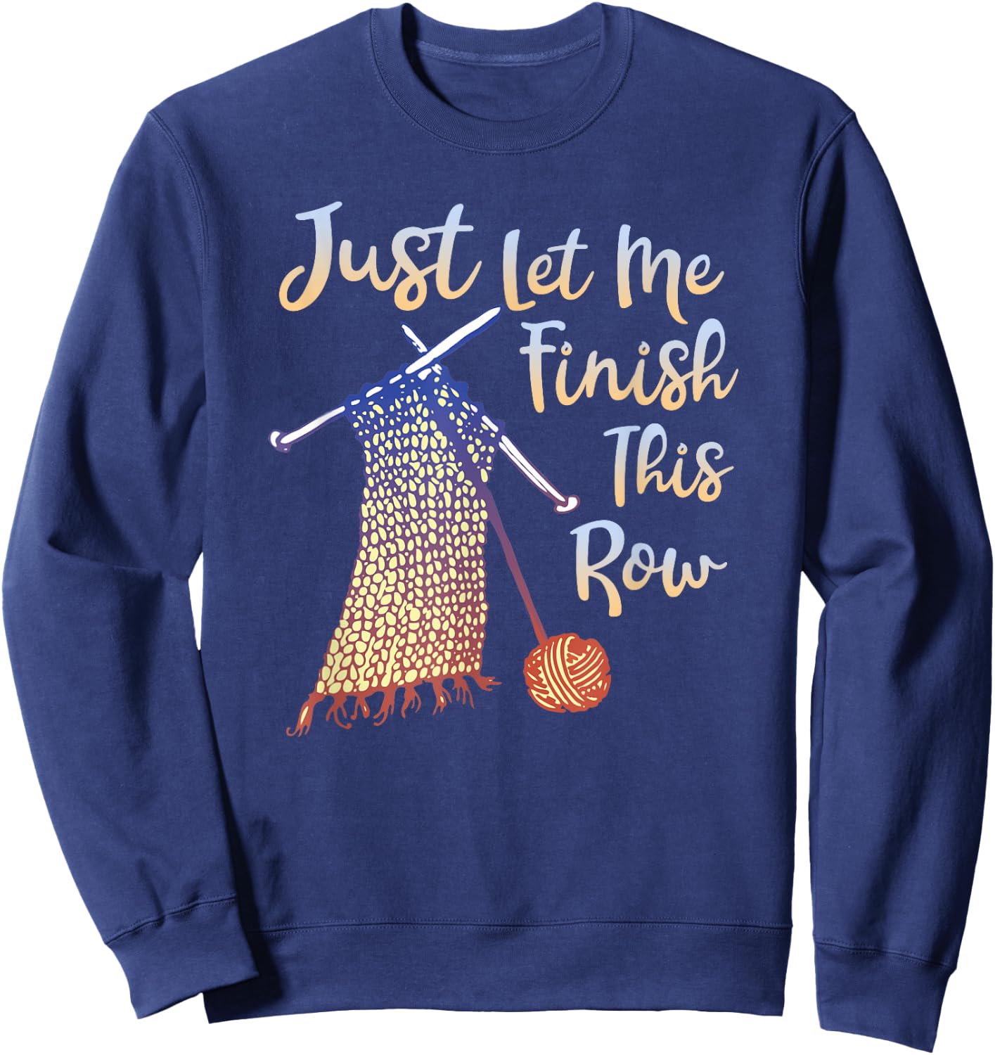 Just Let Me Finish This Row Knitting Quote Sweatshirt - Sweatshirt | Navy