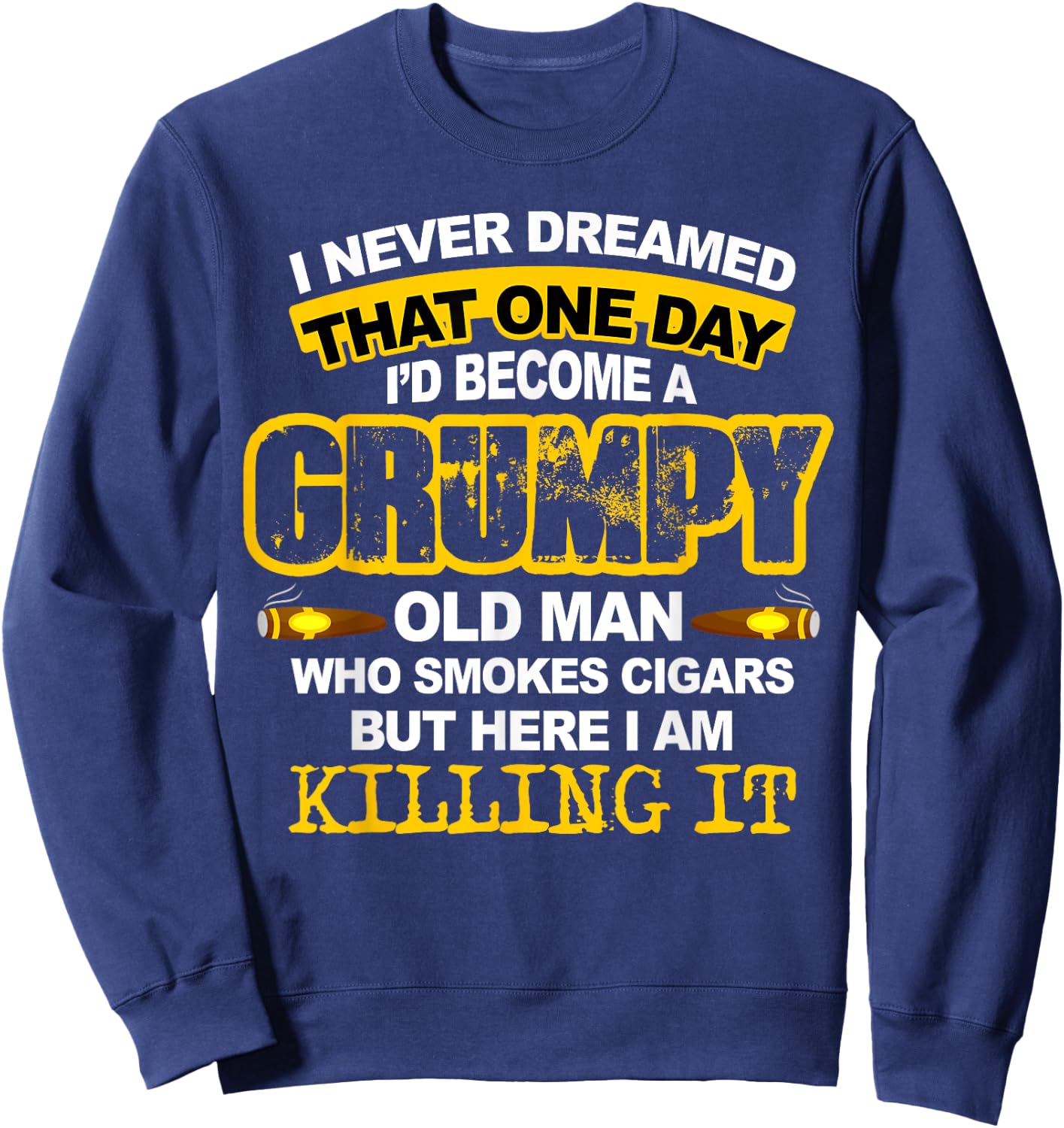 A Grumpy Old Man Who Smokes Cigars Cigar Lover Gifts Sweatshirt - Sweatshirt | Navy