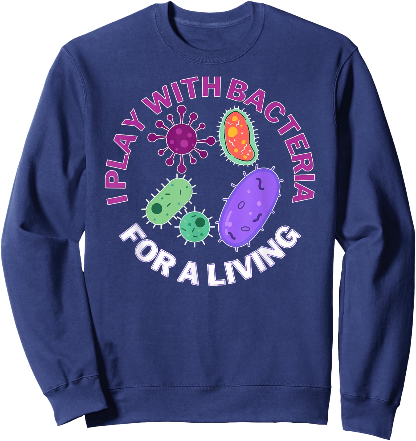 I play with bacteria for a living, science and microbiology Sweatshirt - Sweatshirt | Navy