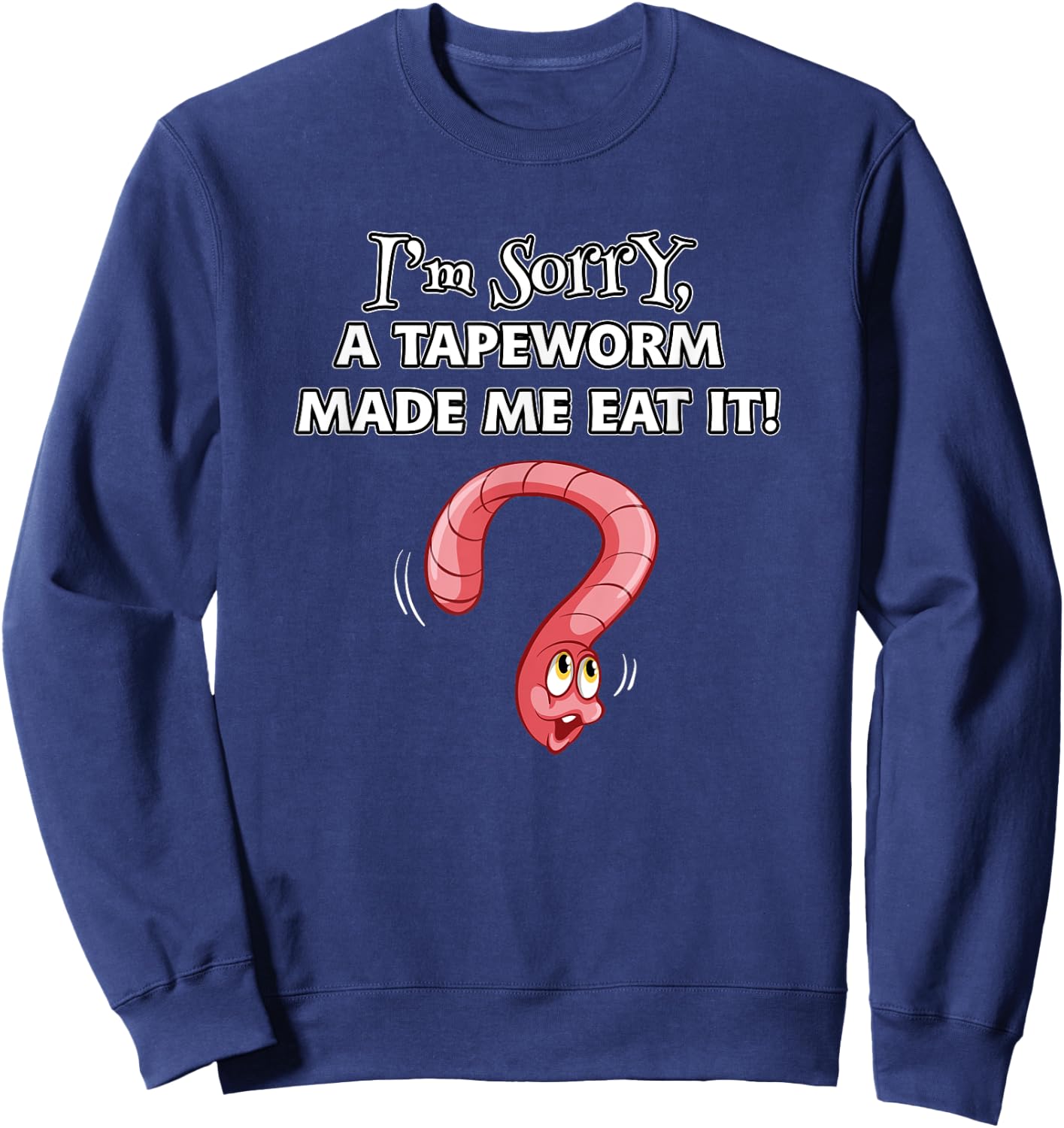I'M SORRY A TAPEWORM MADE ME EAT IT diet humor Sweatshirt - Sweatshirt | Navy