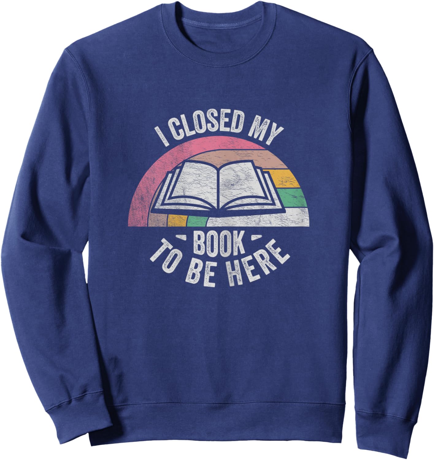 Retro Vintage I Closed My Book To Be Here Book Lover Reading Sweatshirt - Sweatshirt | Navy
