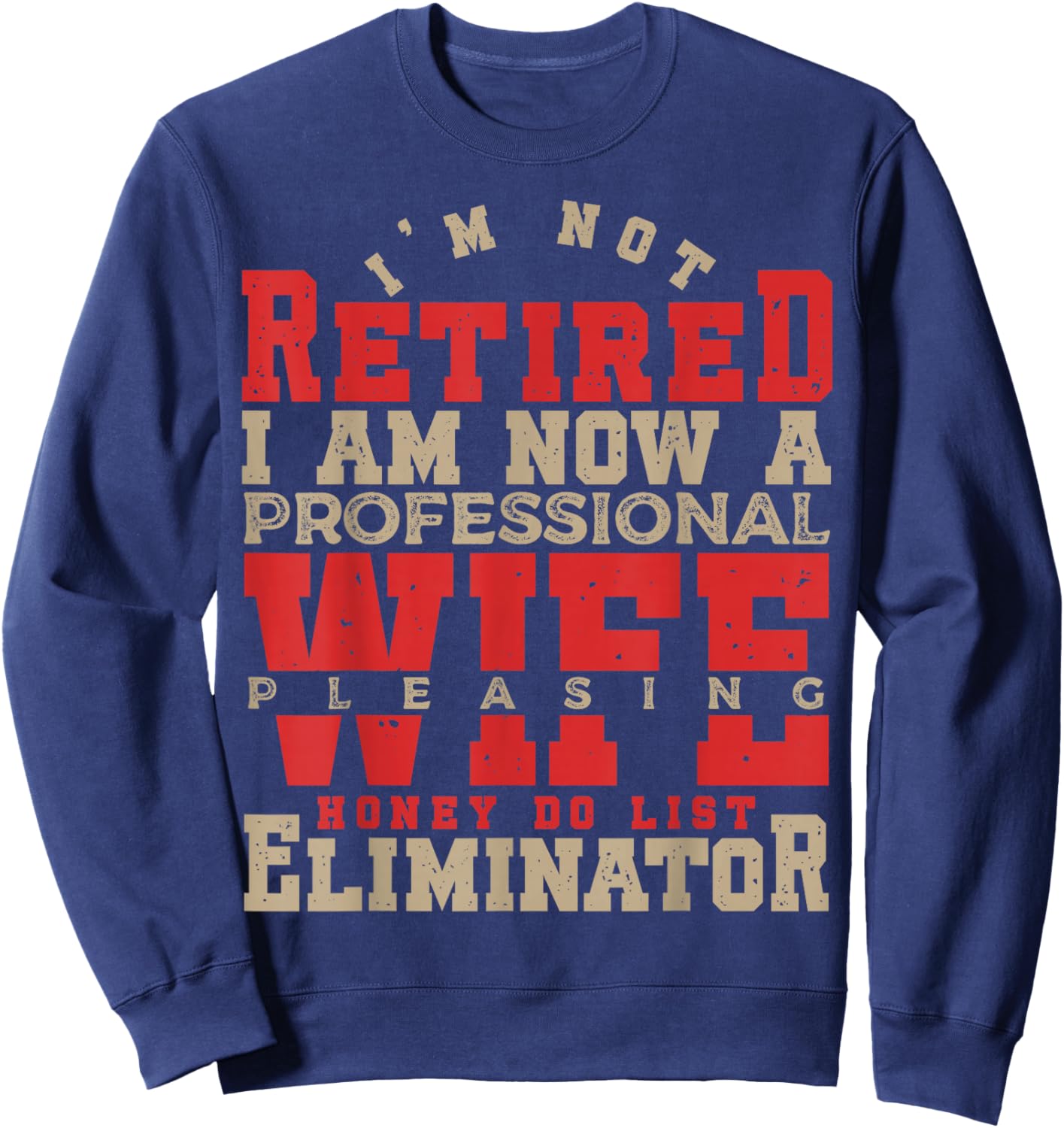 I'm Not Retired Honey Do List Retirement Husband Sweatshirt - Sweatshirt | Navy