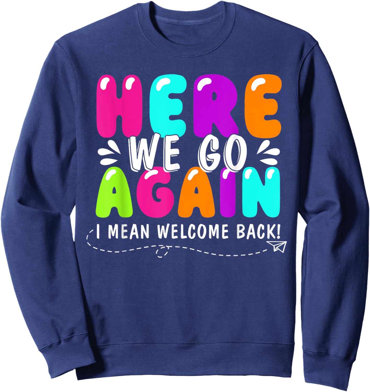 Here We Go Again I Mean Welcome Back Teacher Back To School Sweatshirt - Sweatshirt | Navy