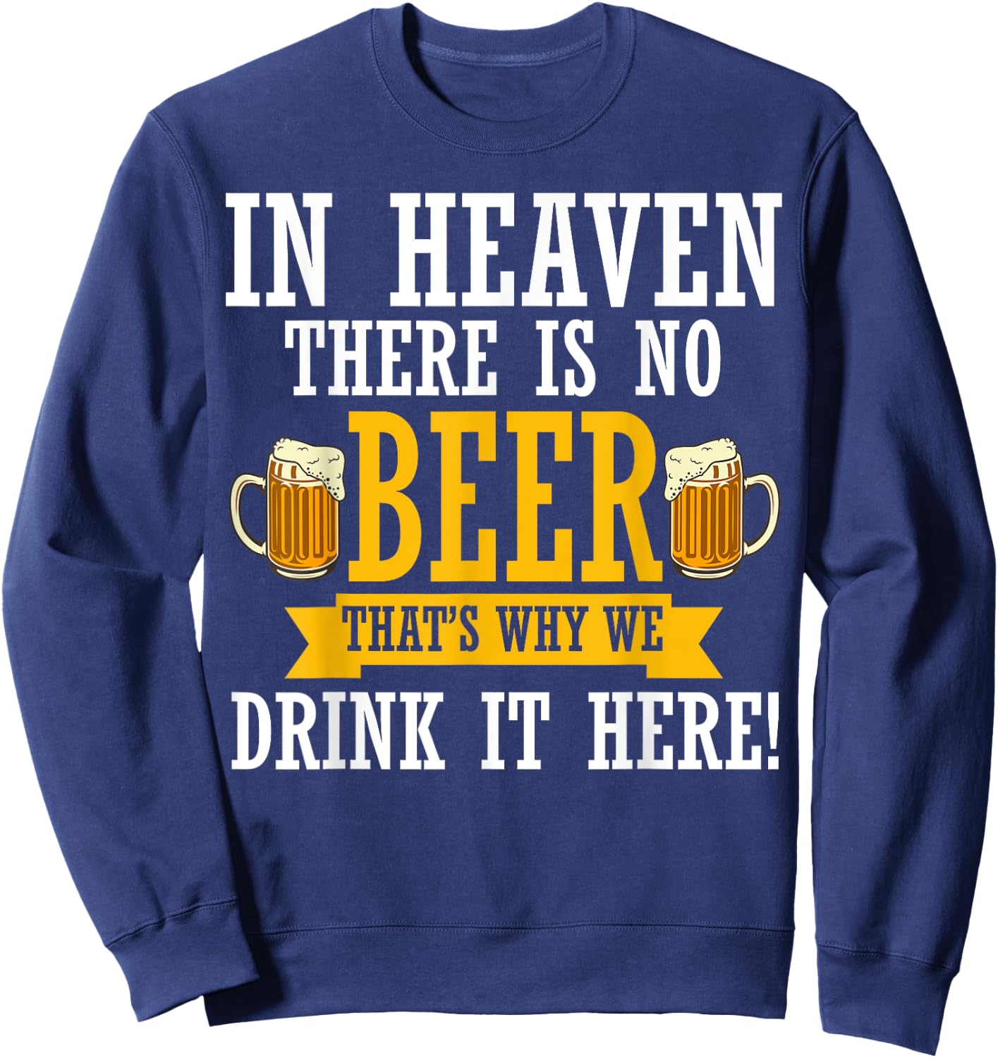 In Heaven There Is No Beer Funny Drinking Lover Beer Crew Sweatshirt - Sweatshirt | Navy