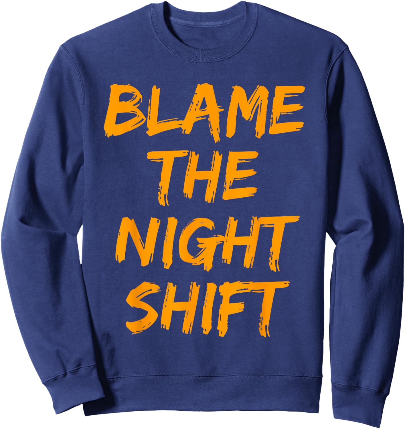 Blame The Night Shift T Shirt for Daytime Shifters Sweatshirt - Sweatshirt | Navy