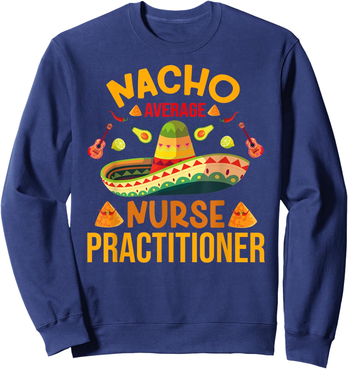 Mexican Cinco de Mayo Nacho Average RN Nurse Practitioner Sweatshirt - Sweatshirt | Navy