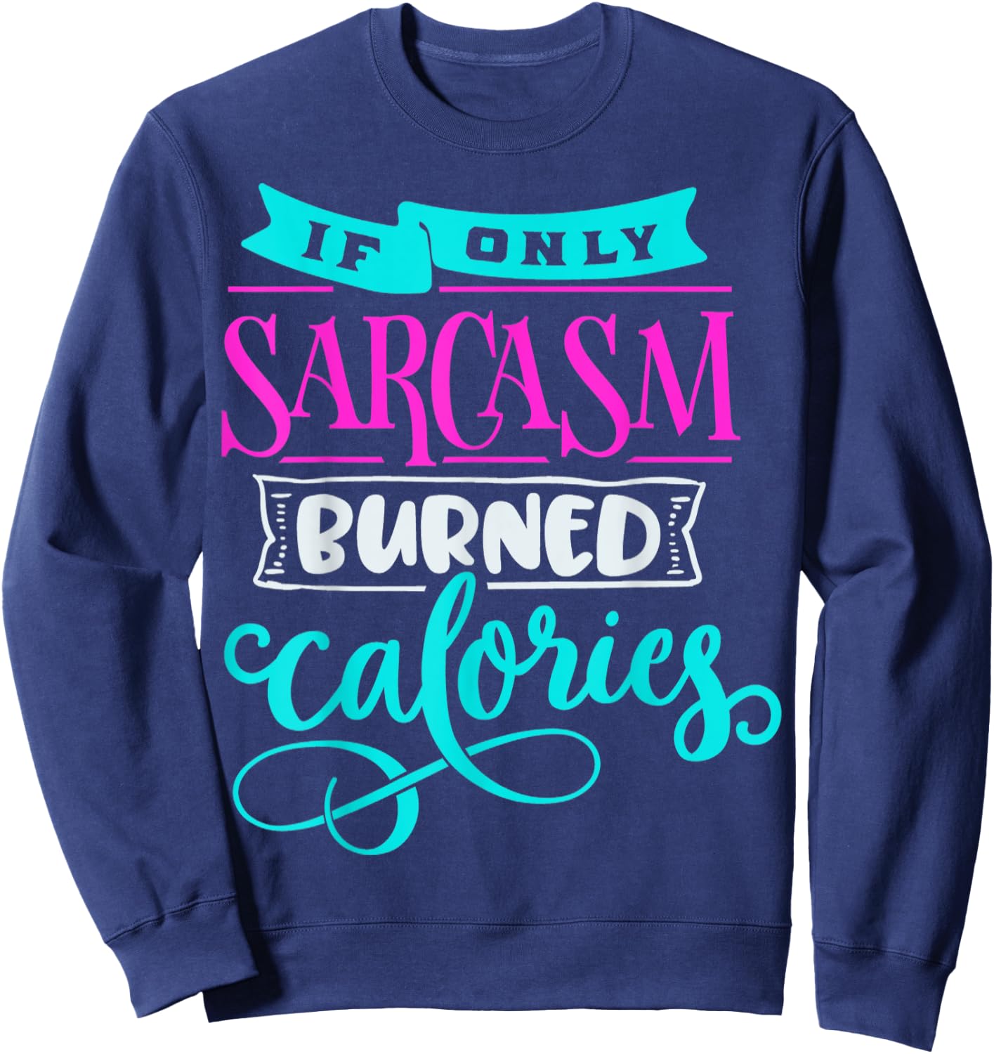 If Only Sarcasm Burned Calories Funny Sarcastic Workout Sweatshirt - Sweatshirt | Navy