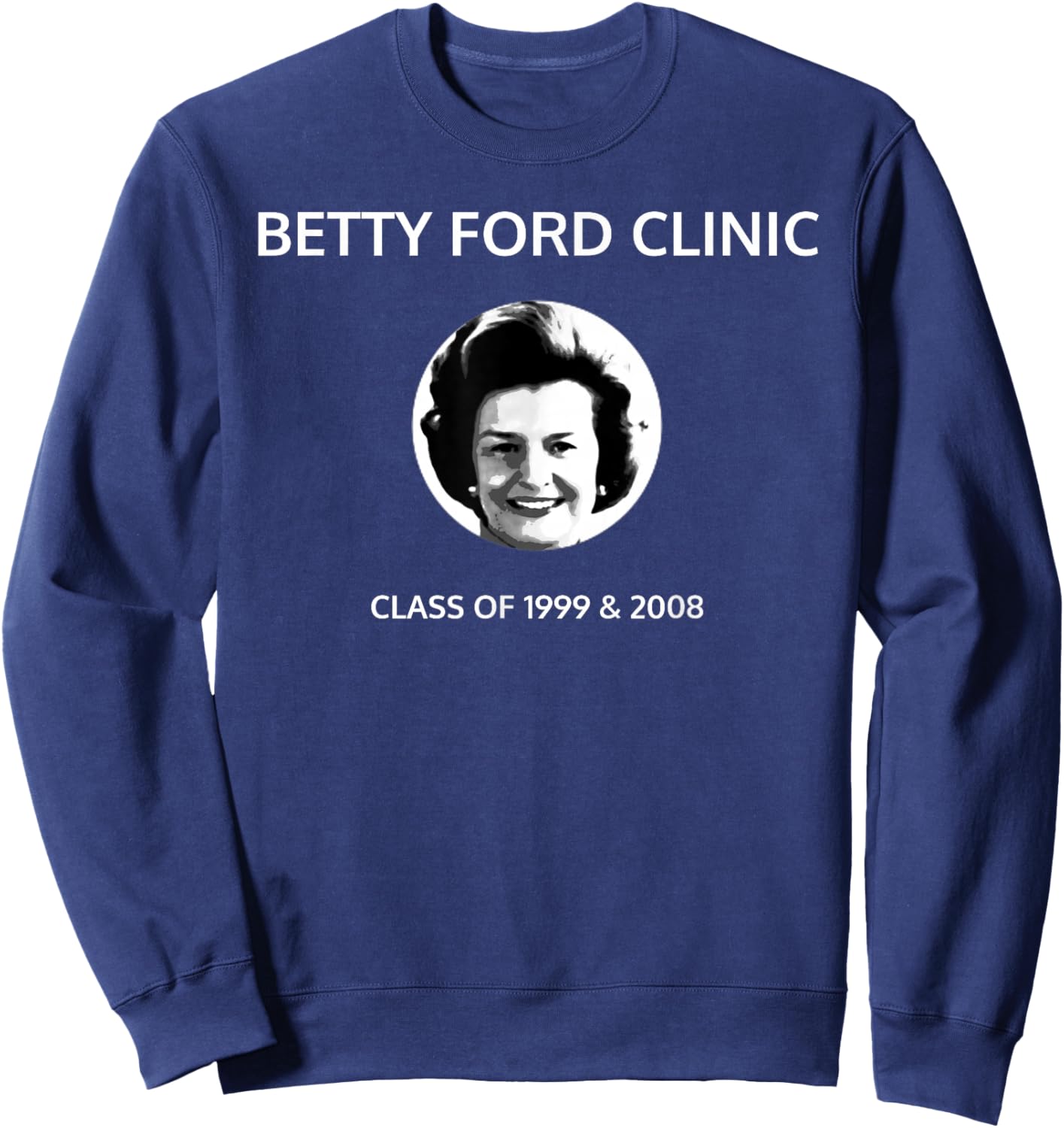 Betty Ford Clinic Graduating Class of 1999 and 2008 Sweatshirt - Sweatshirt | Navy