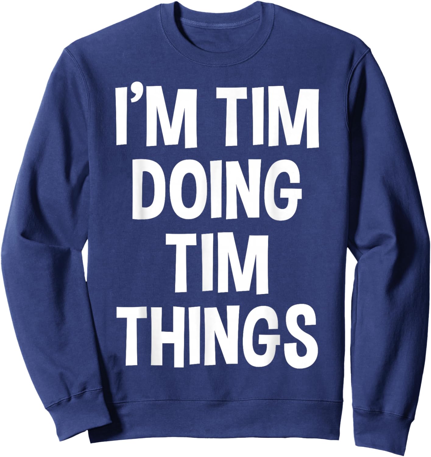 I'm Tim Doing Tim Things Funny Saying Sweatshirt - Sweatshirt | Navy