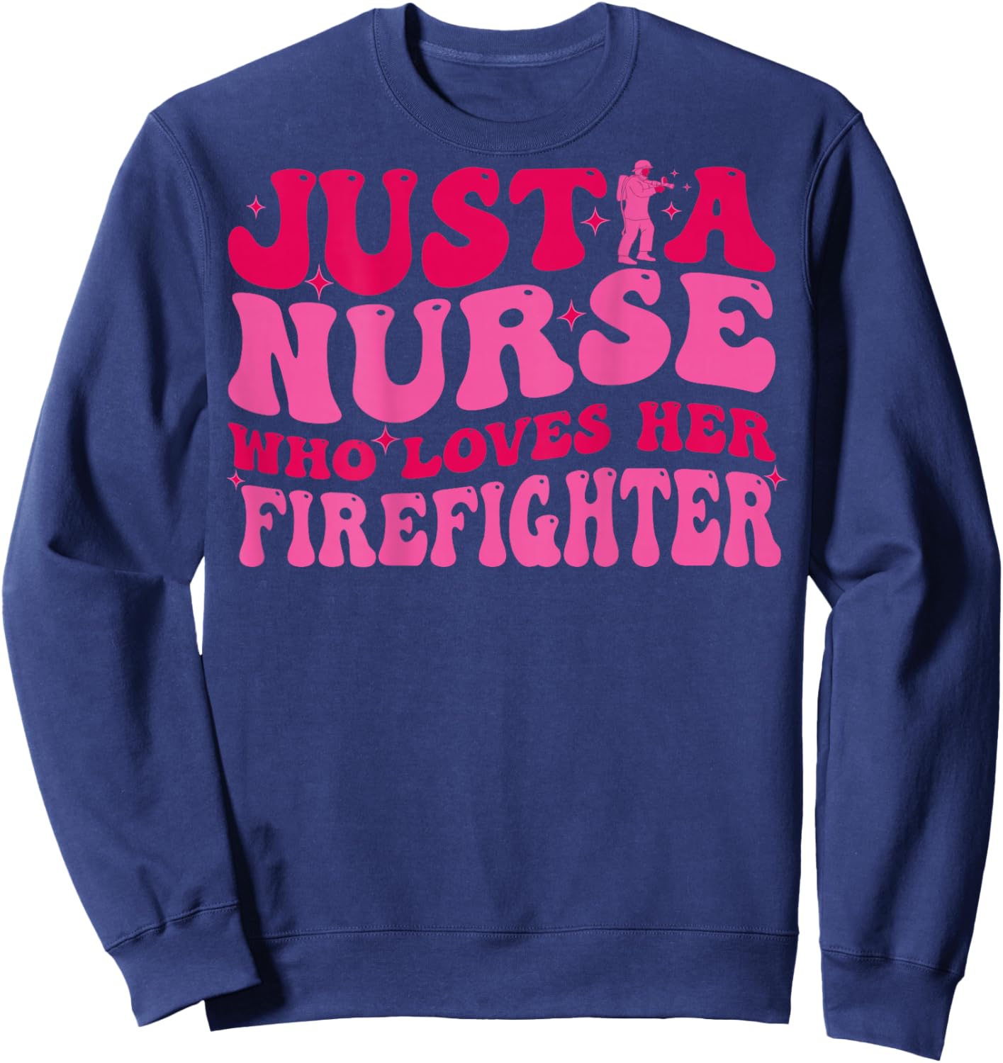 Just A Nurse Who Loves Her Firefighter Funny Fireman Wife RN Sweatshirt - Sweatshirt | Navy