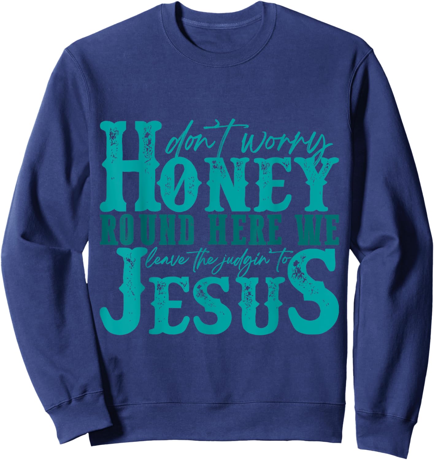 Don't Worry Honey Round Here We Leave the Judgin' to Jesus Sweatshirt - Sweatshirt | Navy