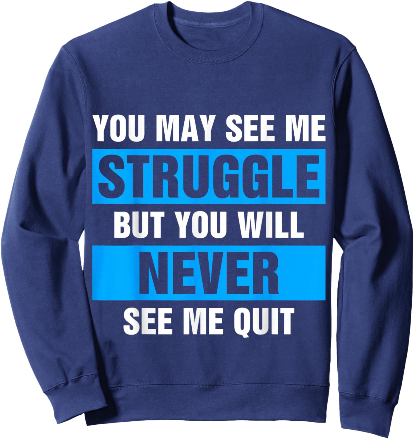 You May See Me Struggle But You Will Never See Me Quit Sweatshirt - Sweatshirt | Navy