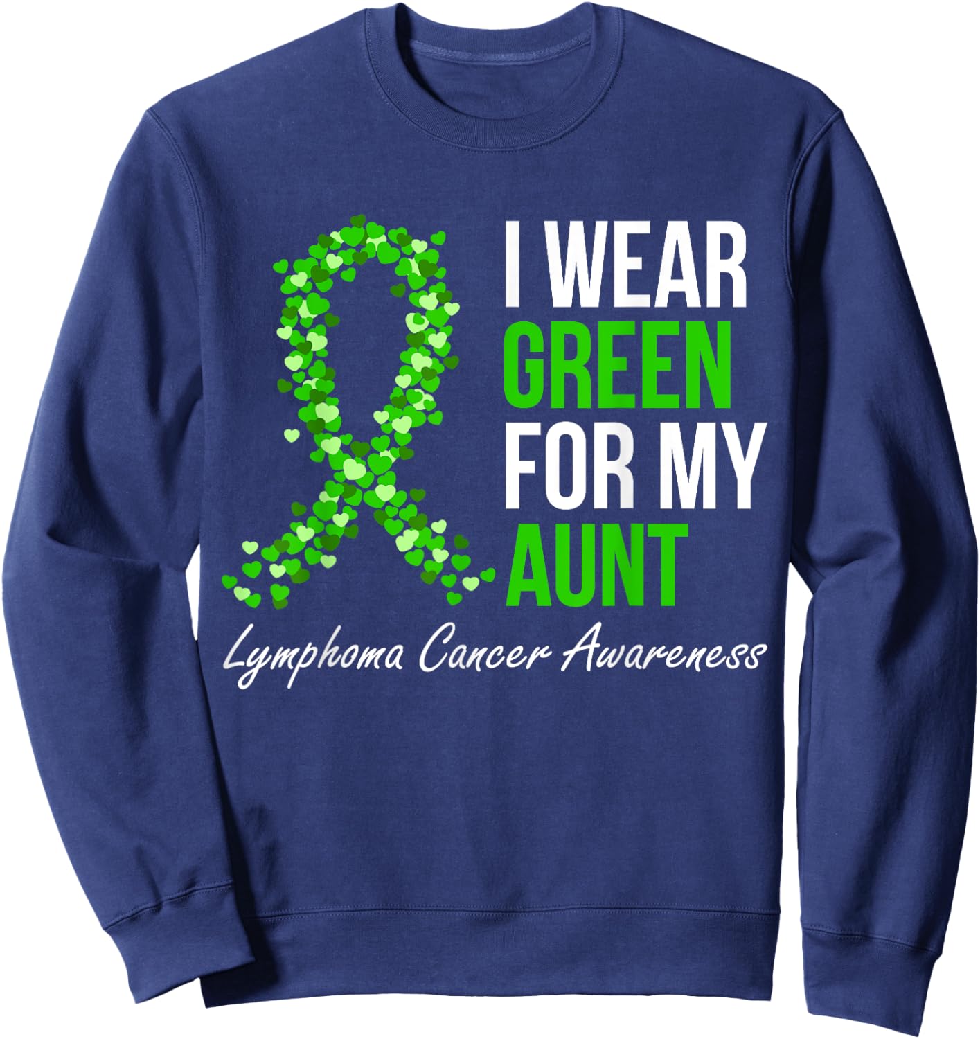 Lymphoma Cancer Ribbon I Wear Green For My Aunt Support Sweatshirt - Sweatshirt | Navy