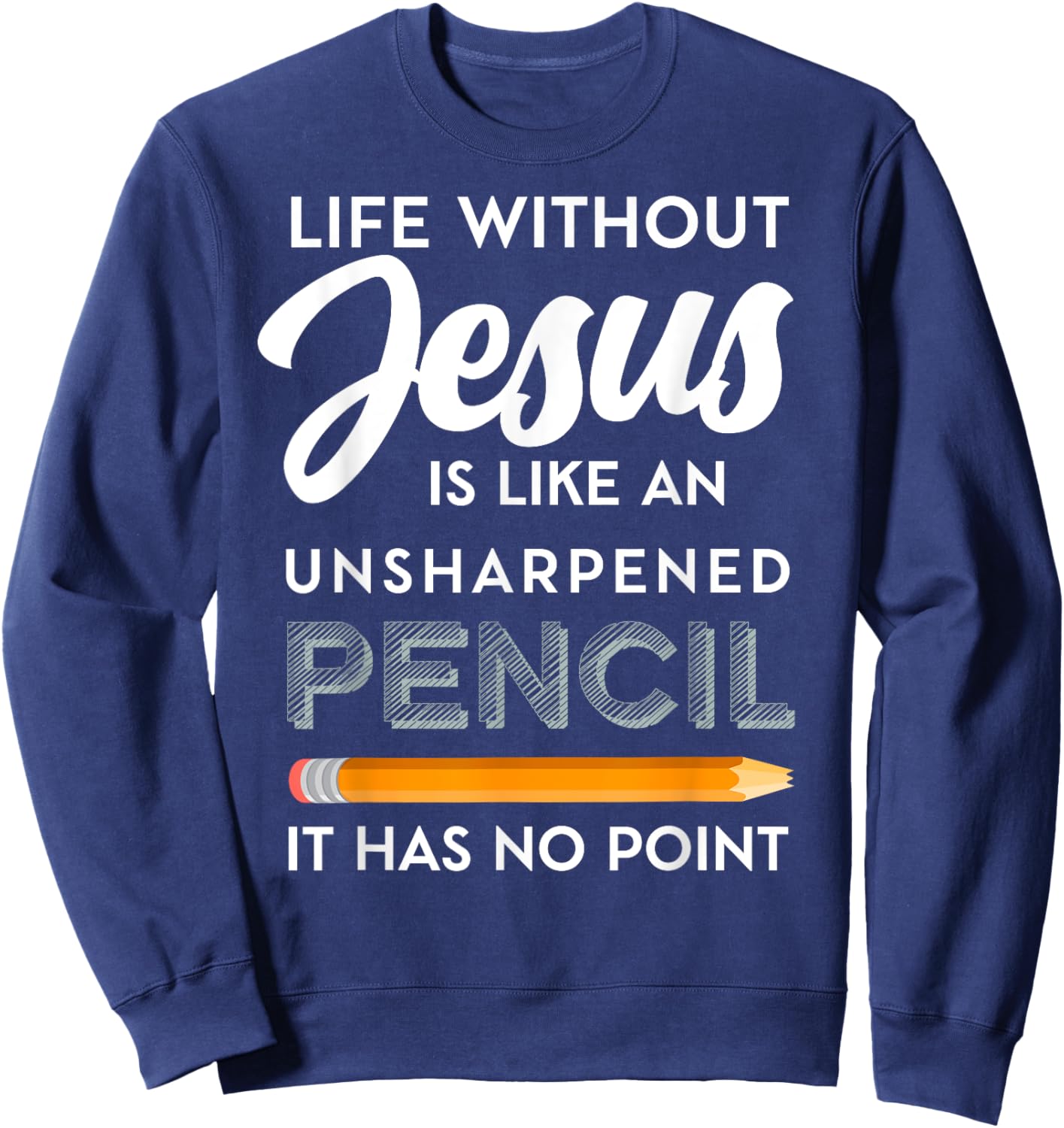 Life Without Jesus is Like Unsheppened Pencil Christian Joke Sweatshirt - Sweatshirt | Navy
